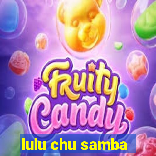 lulu chu samba